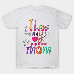 I Love My Mom - Best Mom Ever, Gift for Mom, Best Gift for Her T-Shirt